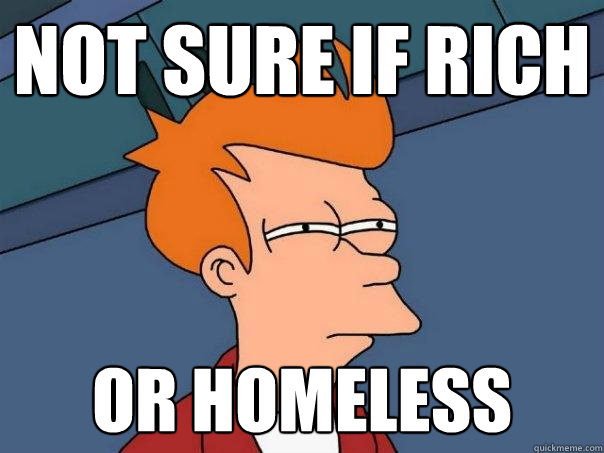 Not sure if rich or homeless  Futurama Fry