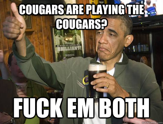 Cougars are playing the cougars? fuck em both  Upvoting Obama