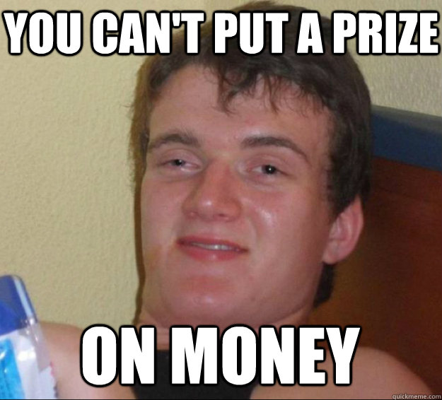 You can't put a prize on money  10guy