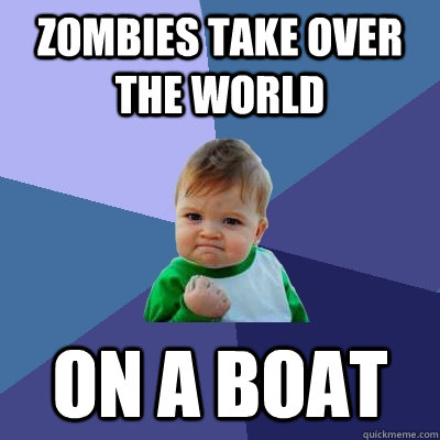 Zombies take over the world On a boat - Zombies take over the world On a boat  Success Kid
