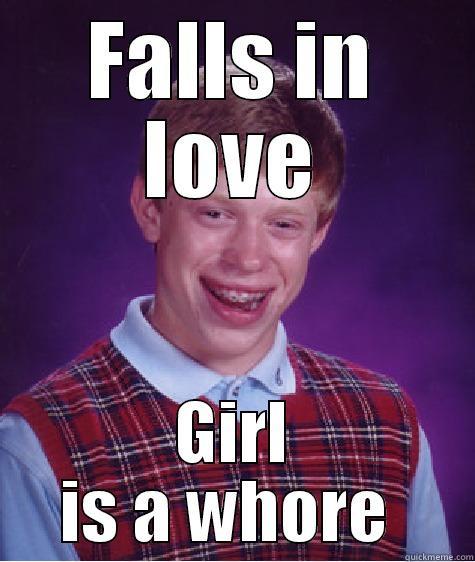 FALLS IN LOVE GIRL IS A WHORE  Bad Luck Brian