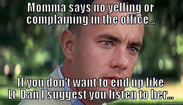 MOMMA SAYS NO YELLING OR COMPLAINING IN THE OFFICE... IF YOU DON'T WANT TO END UP LIKE LT. DAN I SUGGEST YOU LISTEN TO HER... Offensive Forrest Gump