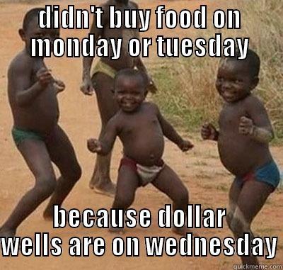 DIDN'T BUY FOOD ON MONDAY OR TUESDAY BECAUSE DOLLAR WELLS ARE ON WEDNESDAY Misc