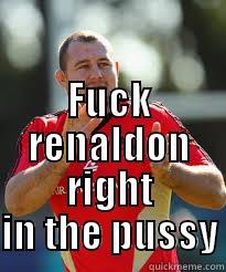  FUCK RENALDON RIGHT IN THE PUSSY Misc