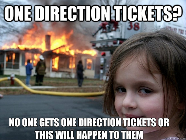 One Direction tickets? No one gets One Direction Tickets or this will happen to them  Disaster Girl
