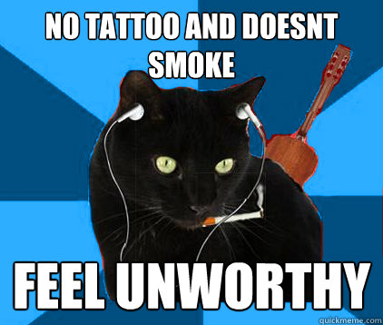 no tattoo and doesnt smoke feel unworthy   Socially Awkward Berklee Cat