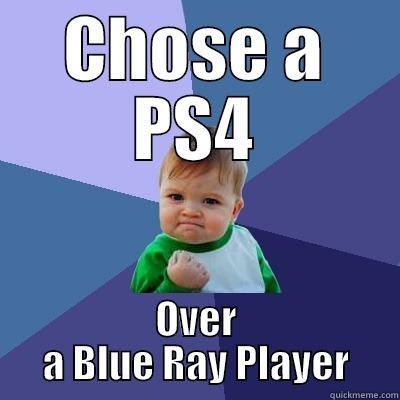 CHOSE A PS4 OVER A BLUE RAY PLAYER Success Kid