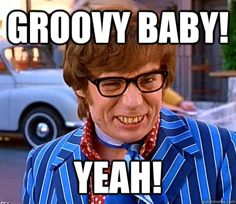 Groovy baby! Yeah! - Groovy baby! Yeah!  Groovy Austin Powers