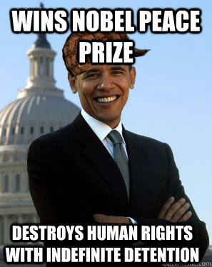 Wins Nobel Peace prize destroys human rights with indefinite detention   Scumbag Obama