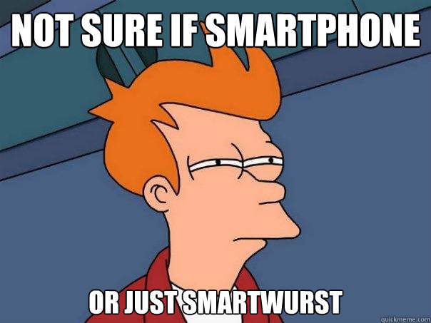 Not sure if Smartphone Or just Smartwurst  Futurama Fry