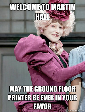 Welcome to Martin Hall May the ground floor printer be ever in your favor - Welcome to Martin Hall May the ground floor printer be ever in your favor  May the odds be ever in your favor