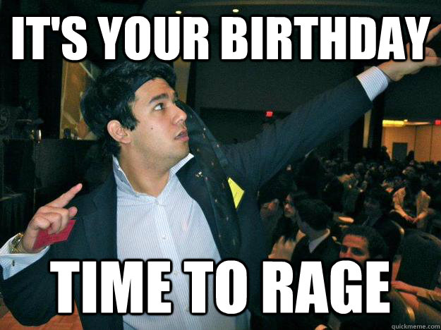 It's your birthday Time To Rage  