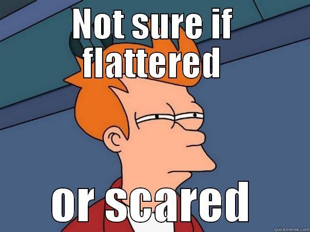 NOT SURE IF FLATTERED OR SCARED Futurama Fry