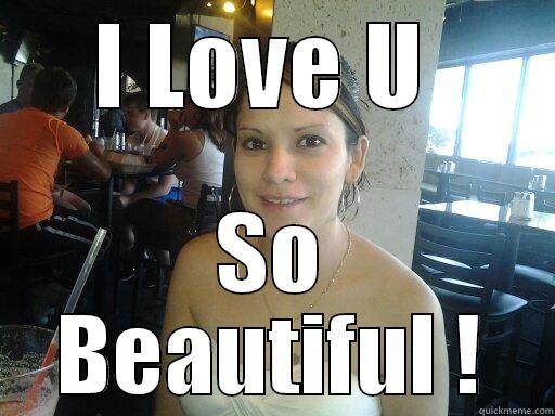 I LOVE U  SO BEAUTIFUL ! Misc