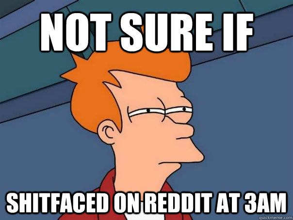Not sure if shitfaced on reddit at 3am  Futurama Fry