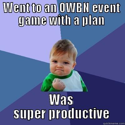 OWBN Event games - WENT TO AN OWBN EVENT GAME WITH A PLAN WAS SUPER PRODUCTIVE Success Kid