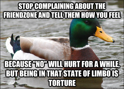 Stop complaining about the friendzone and tell them how you feel Because 