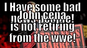 I HAVE SOME BAD NEWS PEOPLE! JOHN CENA IS NOT RETIRING FROM THE WWE! Misc