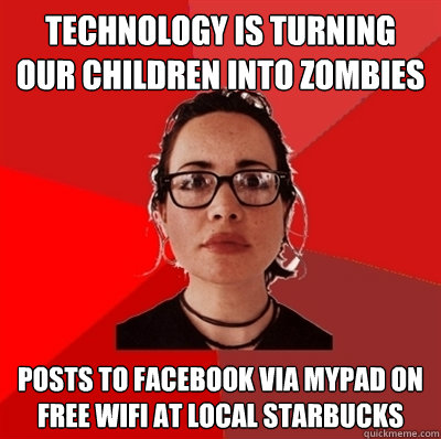 technology is turning our children into zombies  posts to facebook via mypad on free wifi at local starbucks - technology is turning our children into zombies  posts to facebook via mypad on free wifi at local starbucks  Liberal Douche Garofalo