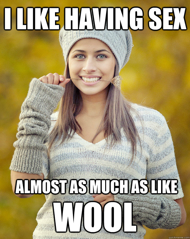 i like having sex almost as much as like WOOL  