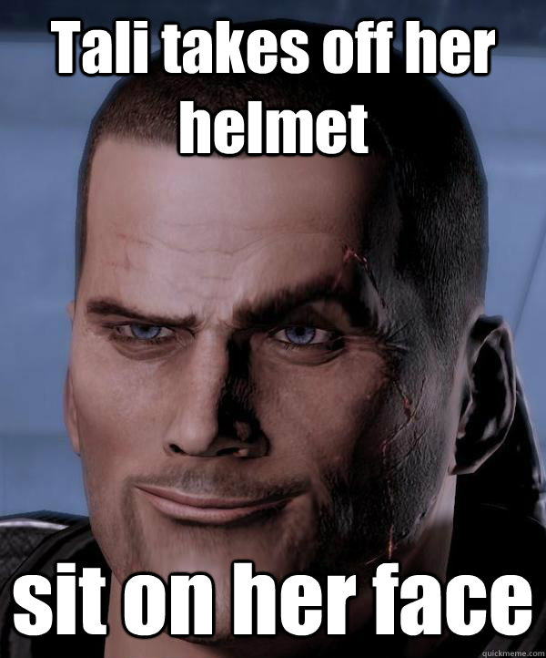 Tali takes off her helmet sit on her face  Scumbag shepard