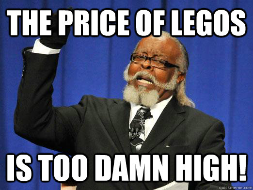 The price of legos is Too Damn High!  Too Damn High