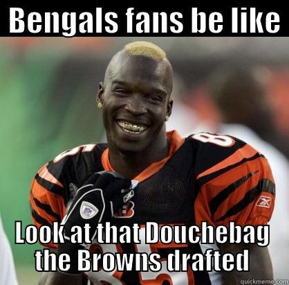  BENGALS FANS BE LIKE  LOOK AT THAT DOUCHEBAG THE BROWNS DRAFTED Misc
