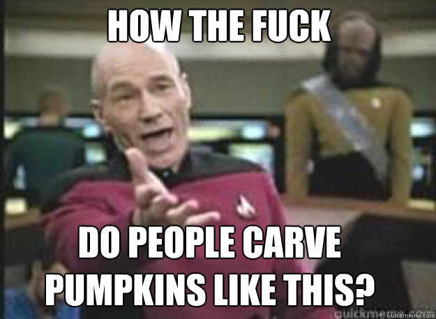 How the fuck do people carve 
pumpkins like this?  What the Fuck