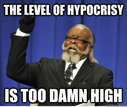 the level of hypocrisy is too damn high - the level of hypocrisy is too damn high  hypocrisy is too damn high