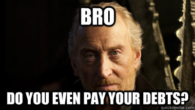 Bro Do you even pay your debts? - Bro Do you even pay your debts?  Do You Even Pay Your Debts