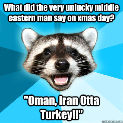 What did the very unlucky middle eastern man say on xmas day? 