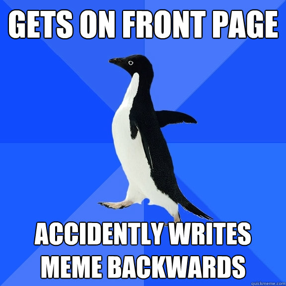 gets on front page accidently writes meme backwards  Socially Awkward Penguin
