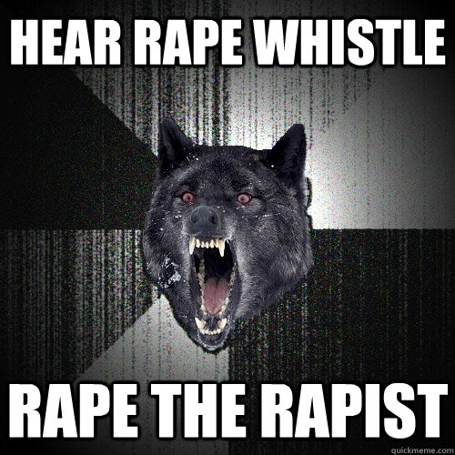 Hear rape whistle Rape the Rapist  Insanity Wolf