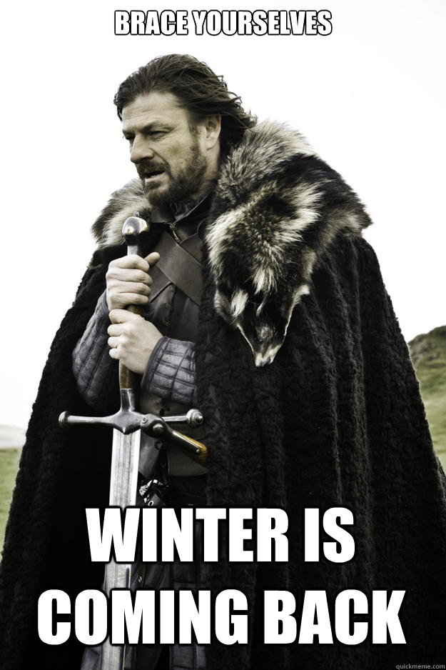 Brace Yourselves Winter is coming back - Brace Yourselves Winter is coming back  Winter is coming