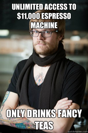 Unlimited access to $11,000 espresso machine  only drinks fancy teas - Unlimited access to $11,000 espresso machine  only drinks fancy teas  Hipster Barista