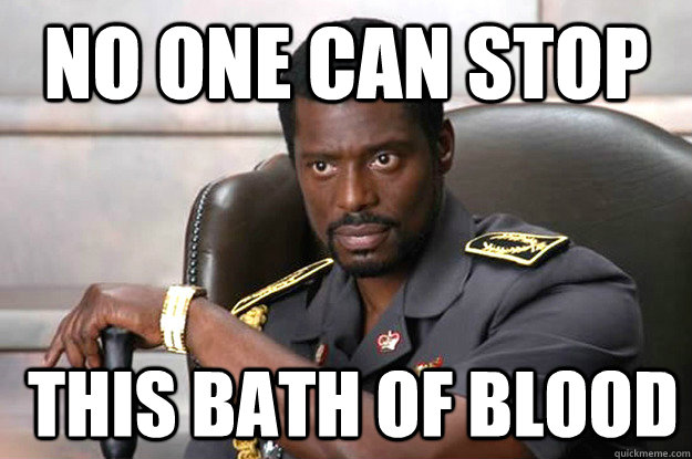 No one can stop  this bath of blood  Bath of blood