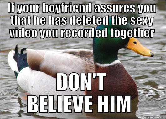 IF YOUR BOYFRIEND ASSURES YOU THAT HE HAS DELETED THE SEXY VIDEO YOU RECORDED TOGETHER DON'T BELIEVE HIM  Actual Advice Mallard