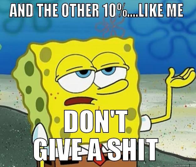 AND THE OTHER 10%....LIKE ME DON'T GIVE A SHIT Tough Spongebob