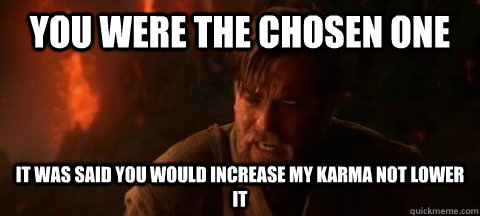 you were the chosen one it was said you would increase my karma not lower it  Obi Wan Not pleased