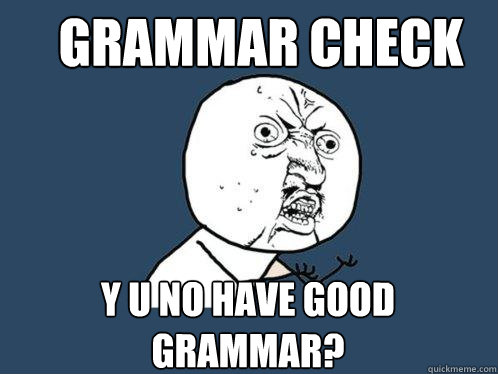 Grammar Check y u no have good grammar? - Grammar Check y u no have good grammar?  Y U No