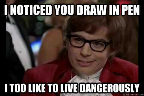 I noticed you draw in pen i too like to live dangerously - I noticed you draw in pen i too like to live dangerously  Dangerously - Austin Powers