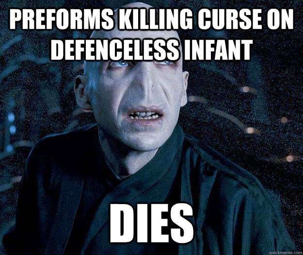 preforms killing curse on defenceless infant  Dies  Freshman Voldemort