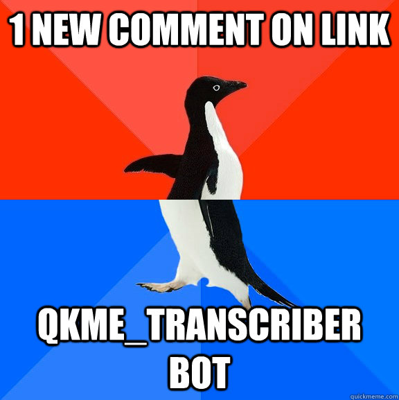 1 new comment on link qkme_transcriber bot  Socially Awesome Awkward Penguin