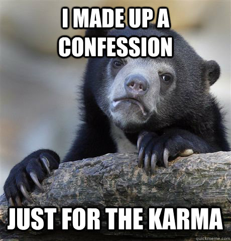 I made up a confession just for the karma  Confession Bear