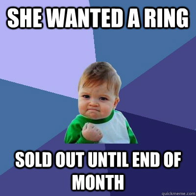She wanted a ring sold out until end of month  Success Kid