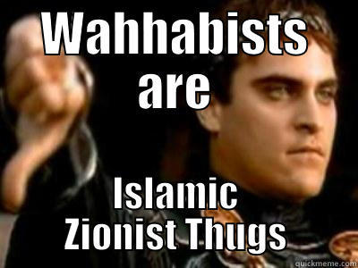 WAHHABISTS ARE ISLAMIC ZIONIST THUGS Downvoting Roman