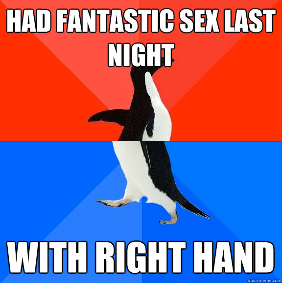 Had fantastic sex last night with right hand  Socially Awesome Awkward Penguin