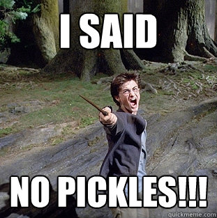 i said no PICKLES!!!  Pissed off Harry