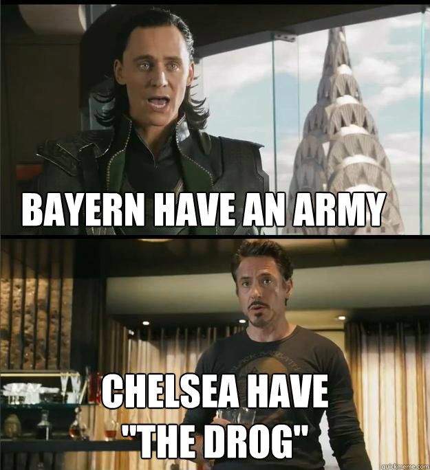 Bayern have an army chelsea have 

