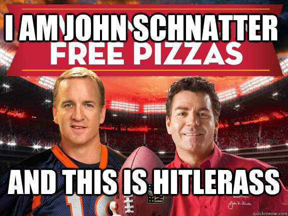 I am John Schnatter And this is Hitlerass  